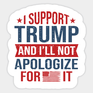 I support Trump and I will not apologize for it Sticker